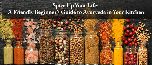 Spice Up Your Life: A Friendly Beginner’s Guide to Ayurveda in Your Kitchen